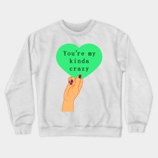 You're my kind of crazy Crewneck Sweatshirt